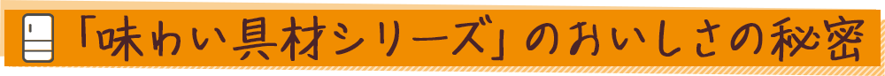 「味わい具材シリーズ」のおいしさの秘密